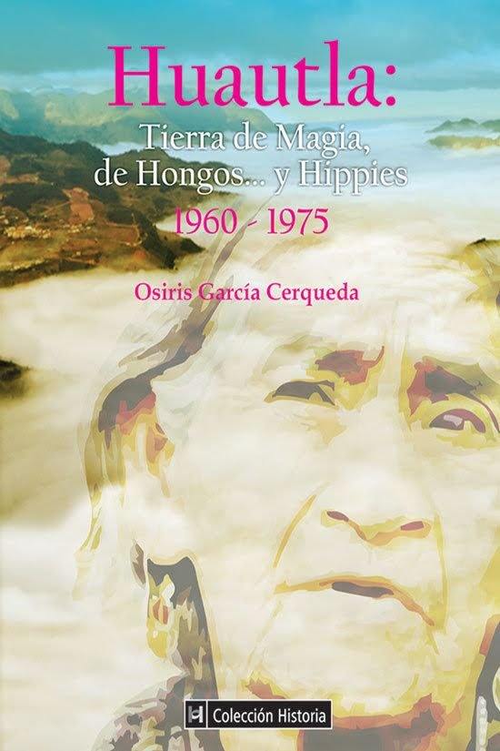 osiris garcía cerqueda huautla tierra de magia de hongos y de hippies